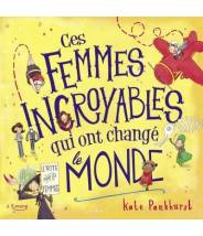 Ces femmes incroyables qui ont changé le monde - Kate Pankhurst - Editions Kimane