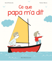 Ce que papa m'a dit - Astrid Desbordes - Editions Albin Michel