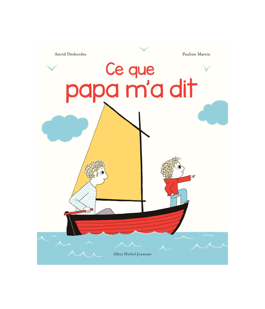 Ce que papa m'a dit - Astrid Desbordes - Editions Albin Michel